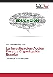 La Investigación-Acción Para La Organización Escolar: Dinámica Y Sustentable